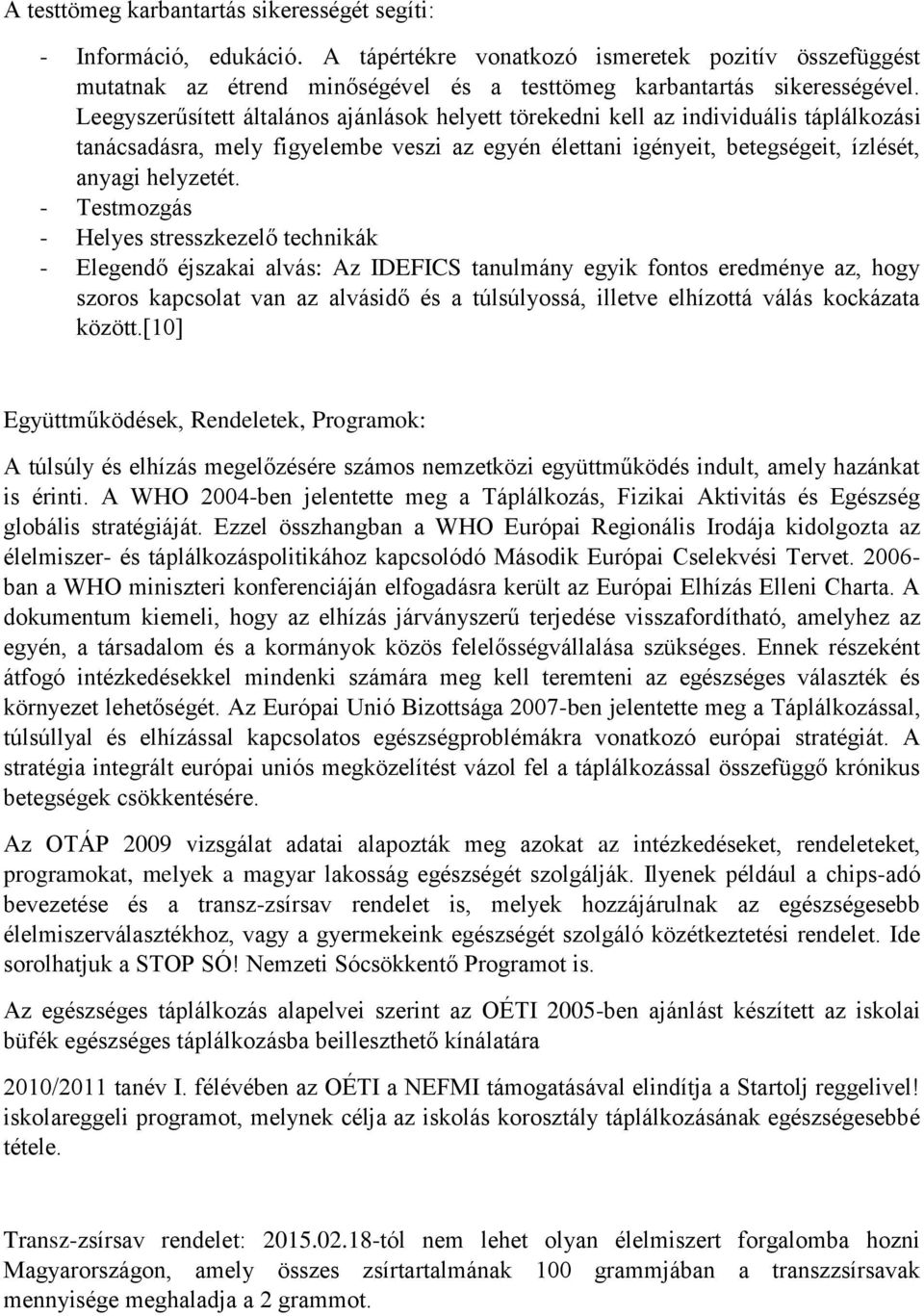 - Testmozgás - Helyes stresszkezelő technikák - Elegendő éjszakai alvás: Az IDEFICS tanulmány egyik fontos eredménye az, hogy szoros kapcsolat van az alvásidő és a túlsúlyossá, illetve elhízottá