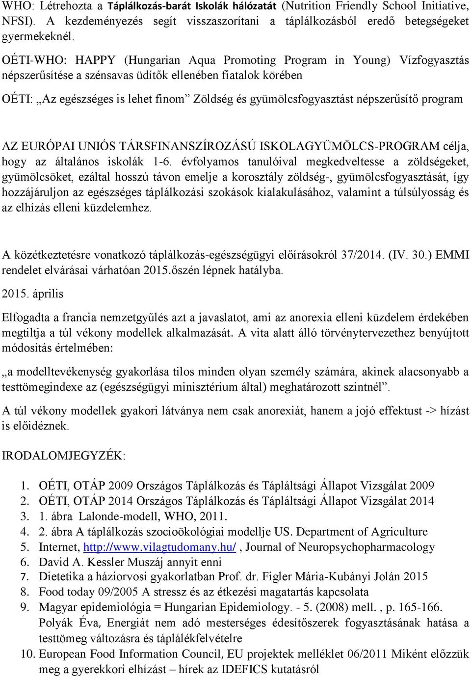 gyümölcsfogyasztást népszerűsítő program AZ EURÓPAI UNIÓS TÁRSFINANSZÍROZÁSÚ ISKOLAGYÜMÖLCS-PROGRAM célja, hogy az általános iskolák 1-6.