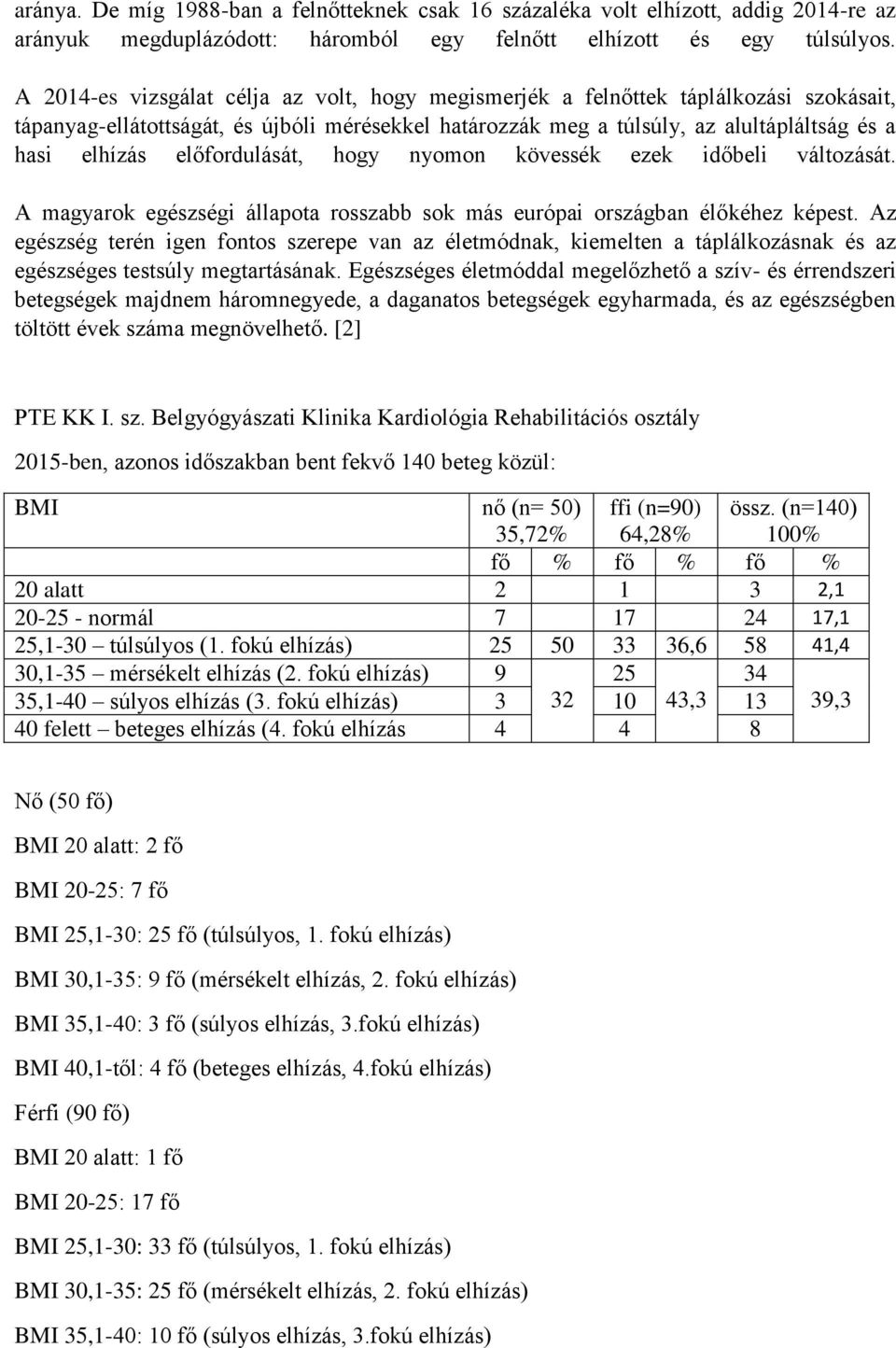 előfordulását, hogy nyomon kövessék ezek időbeli változását. A magyarok egészségi állapota rosszabb sok más európai országban élőkéhez képest.