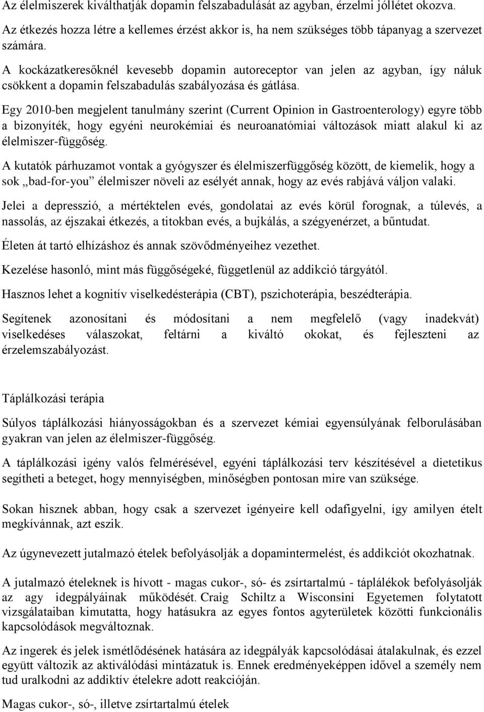 Egy 2010-ben megjelent tanulmány szerint (Current Opinion in Gastroenterology) egyre több a bizonyíték, hogy egyéni neurokémiai és neuroanatómiai változások miatt alakul ki az élelmiszer-függőség.