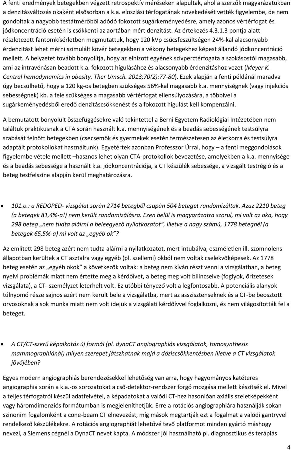 sugárkeményedésre, amely azonos vértérfogat és jódkoncentráció esetén is csökkenti az aortában mért denzitást. Az értekezés 4.3.1.