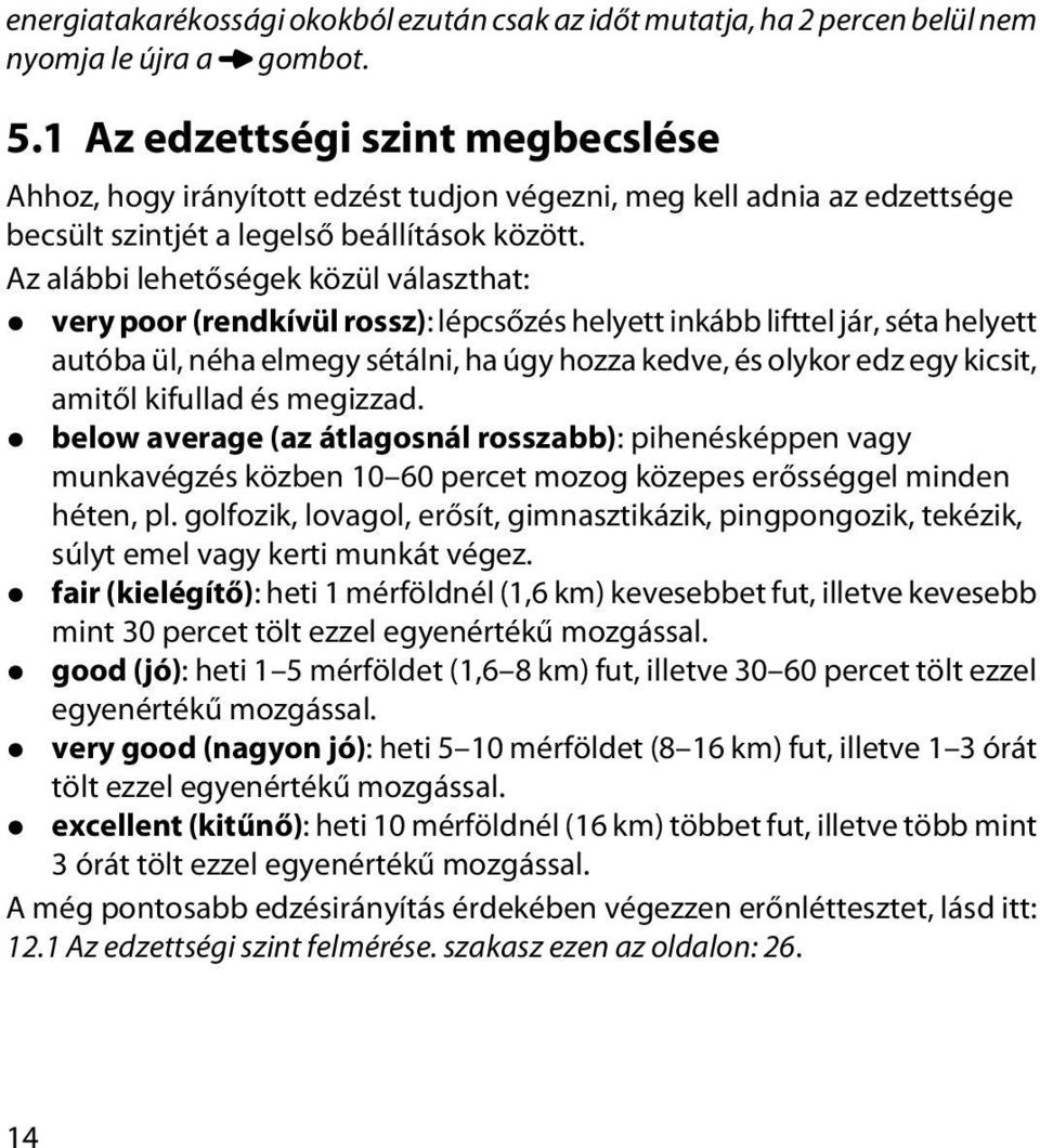 Az alábbi lehetőségek közül választhat: very poor (rendkívül rossz): lépcsőzés helyett inkább lifttel jár, séta helyett autóba ül, néha elmegy sétálni, ha úgy hozza kedve, és olykor edz egy kicsit,