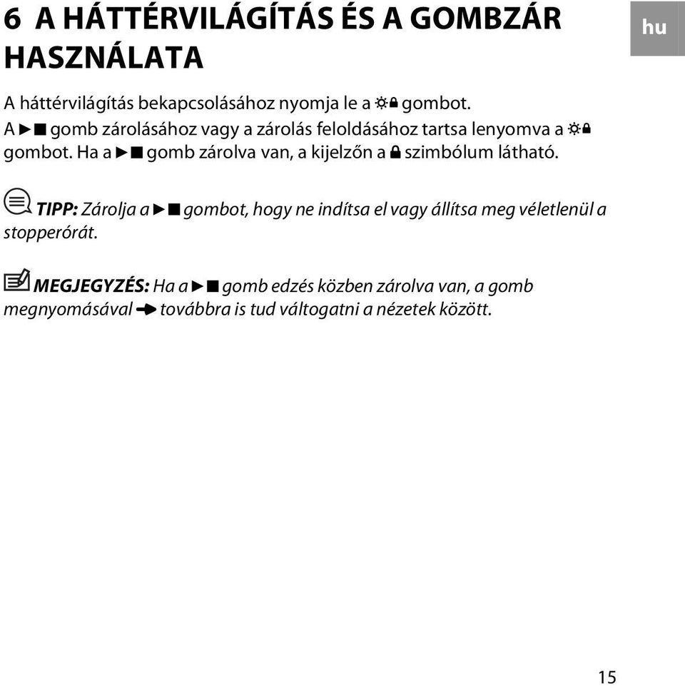 Ha a gomb zárolva van, a kijelzőn a szimbólum látható. TIPP: Zárolja a stopperórát.