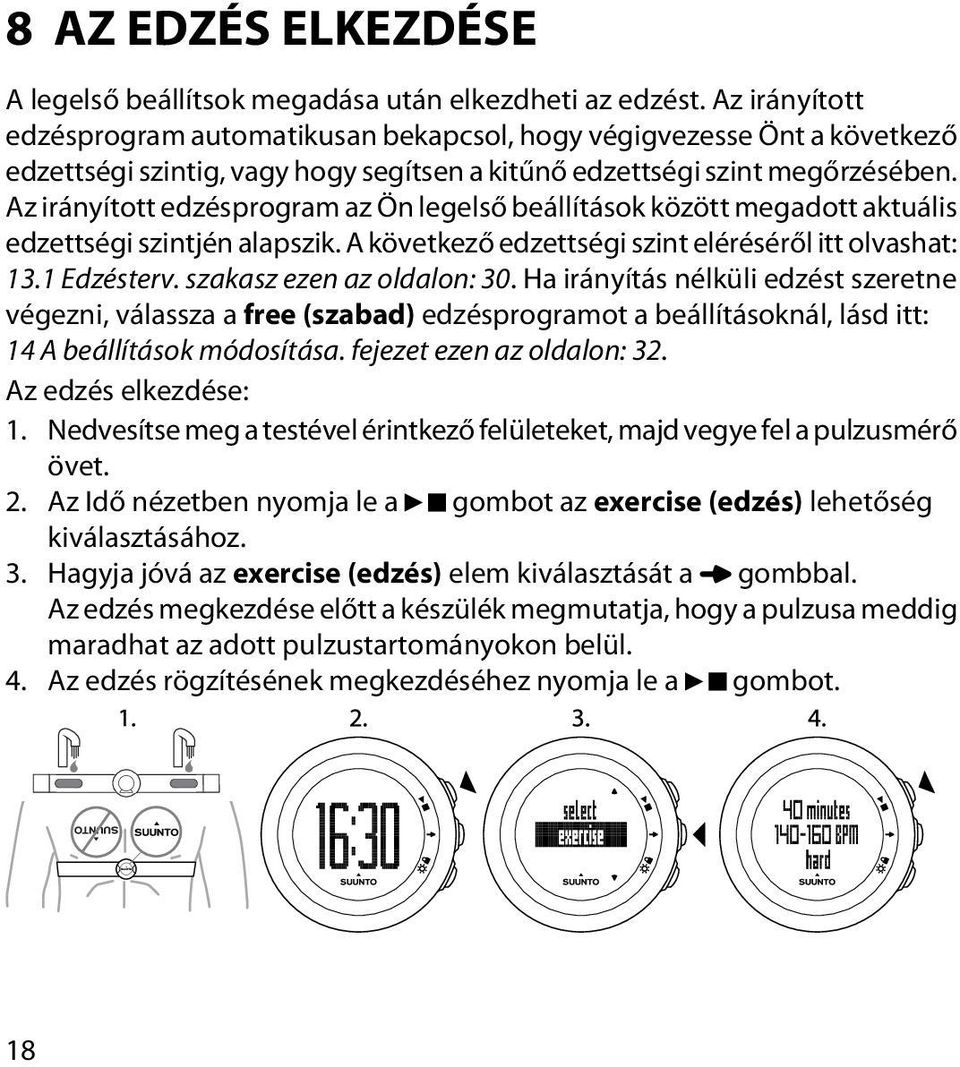 Az irányított edzésprogram az Ön legelső beállítások között megadott aktuális edzettségi szintjén alapszik. A következő edzettségi szint eléréséről itt olvashat: 13.1 Edzésterv.