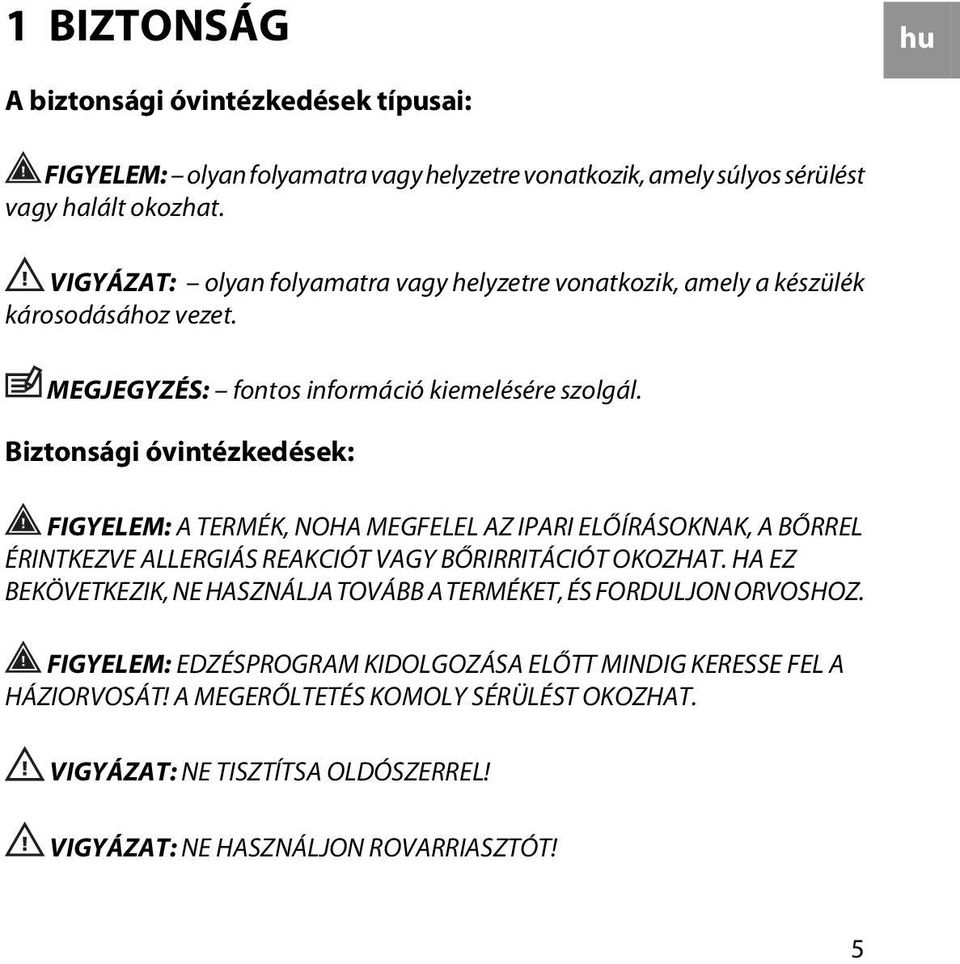 Biztonsági óvintézkedések: FIGYELEM: A TERMÉK, NOHA MEGFELEL AZ IPARI ELŐÍRÁSOKNAK, A BŐRREL ÉRINTKEZVE ALLERGIÁS REAKCIÓT VAGY BŐRIRRITÁCIÓT OKOZHAT.