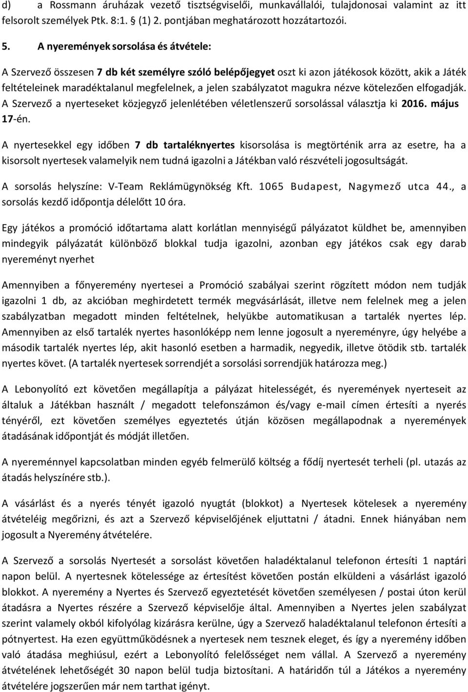 szabályzatot magukra nézve kötelezően elfogadják. A Szervező a nyerteseket közjegyző jelenlétében véletlenszerű sorsolással választja ki 2016. május 17 én.