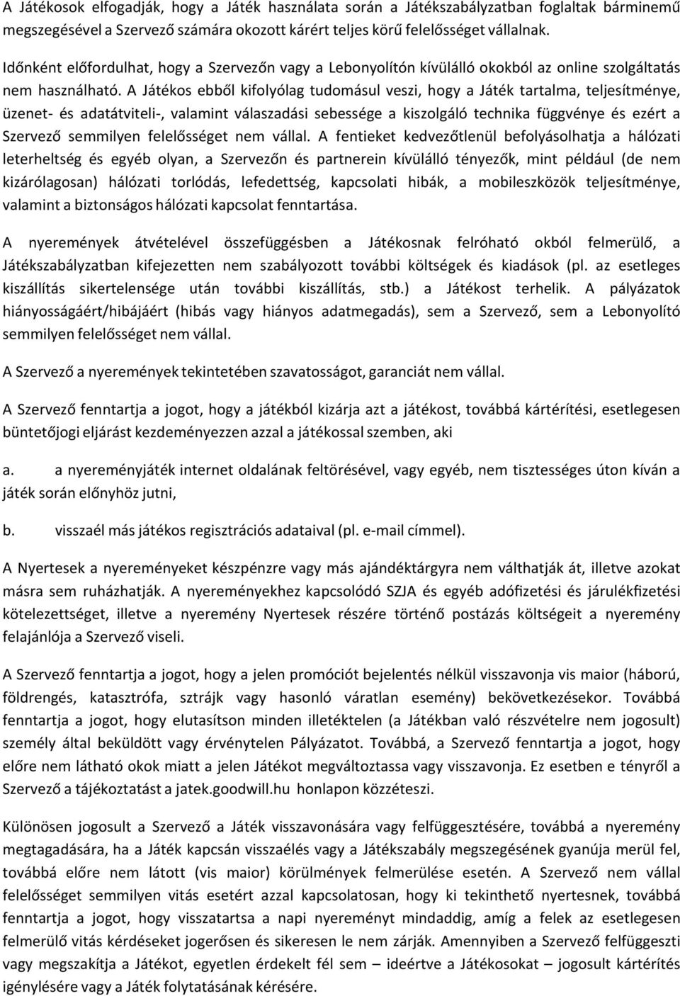 A Játékos ebből kifolyólag tudomásul veszi, hogy a Játék tartalma, teljesítménye, üzenet és adatátviteli, valamint válaszadási sebessége a kiszolgáló technika függvénye és ezért a Szervező semmilyen