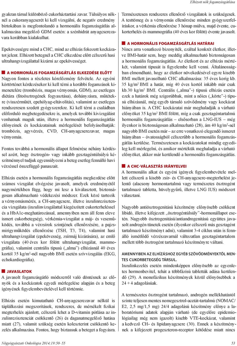 korábban kialakulhat. Epekövességre mind a CHC, mind az elhízás fokozott kockázatot jelent. Elhízott betegnél a CHC elkezdése előtt célszerű hasi ultrahangvizsgálattal kizárni az epekövességet.