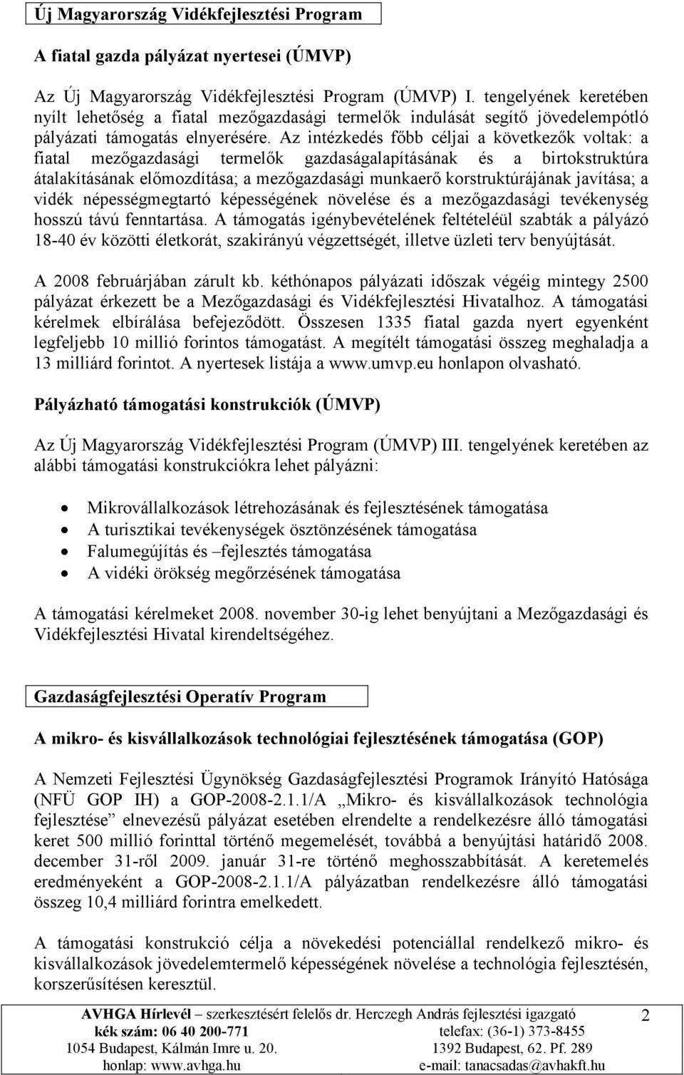 Az intézkedés főbb céljai a következők voltak: a fiatal mezőgazdasági termelők gazdaságalapításának és a birtokstruktúra átalakításának előmozdítása; a mezőgazdasági munkaerő korstruktúrájának