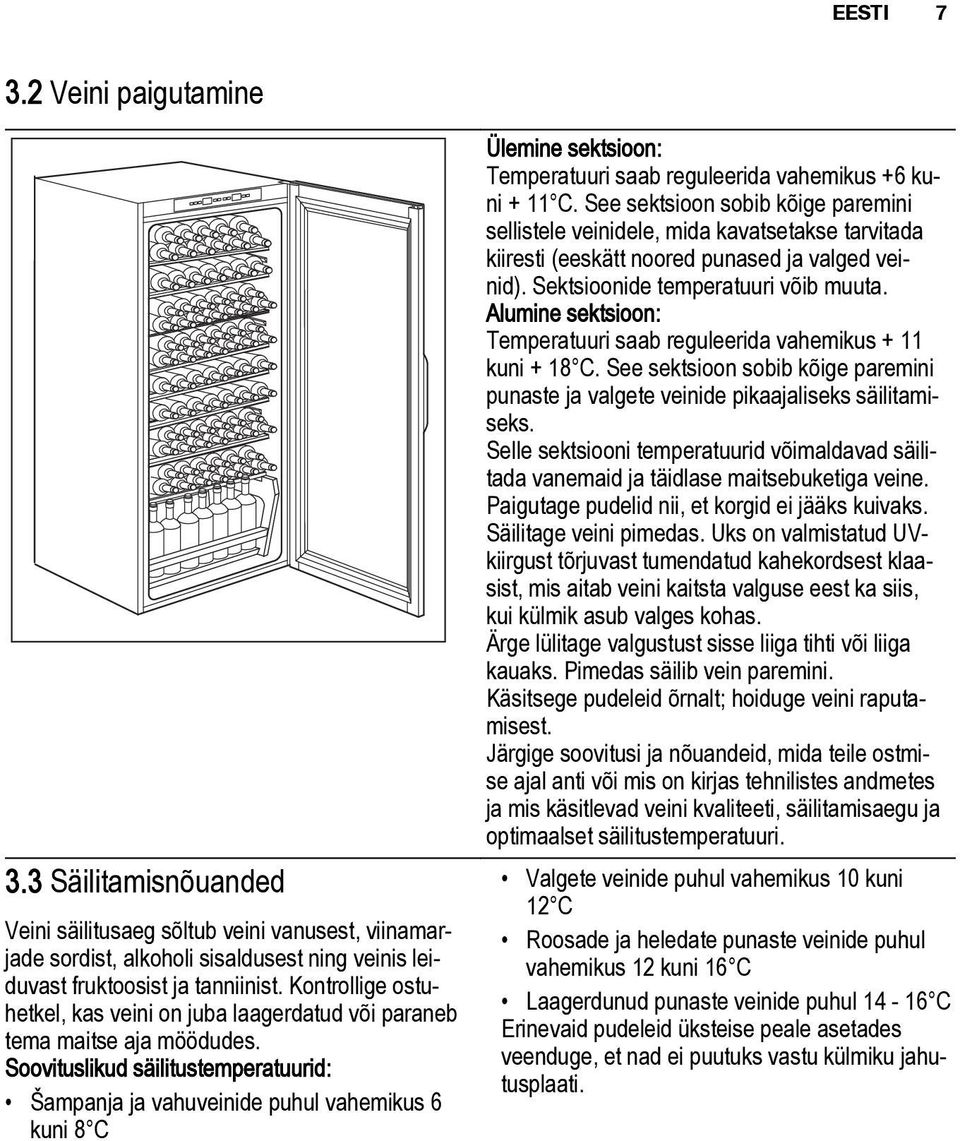 Soovituslikud säilitustemperatuurid: Šampanja ja vahuveinide puhul vahemikus 6 kuni 8 C Ülemine sektsioon: Temperatuuri saab reguleerida vahemikus +6 kuni + 11 C.