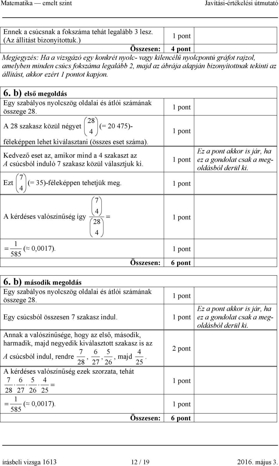 ezért ot kapjon. 6. b) első megoldás Egy szabályos nyolcszög oldalai és átlói számának összege 8. 8 A 8 szakasz közül négyet (= 0 75)- féleképpen lehet kiválasztani (összes eset száma).