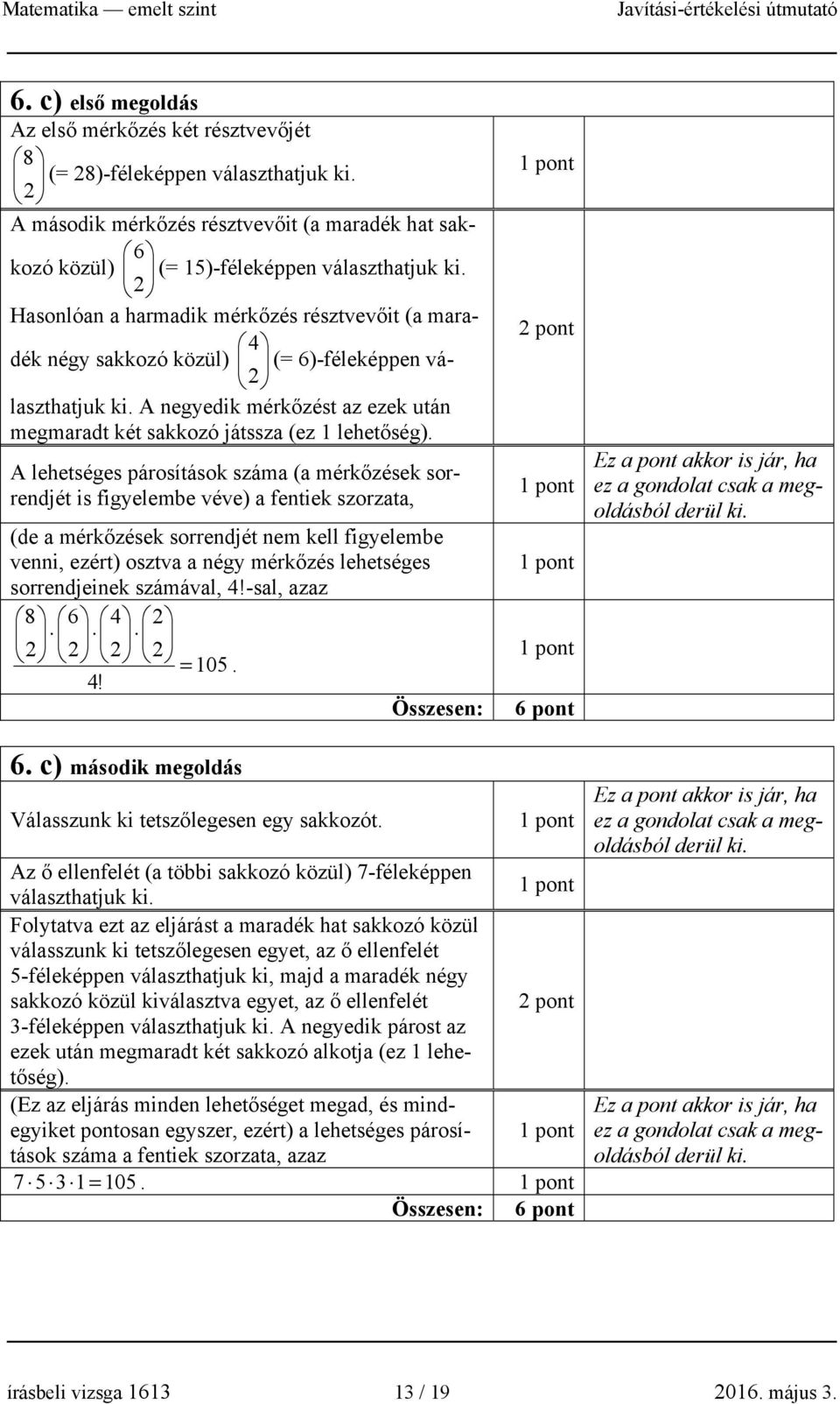 A lehetséges párosítások száma (a mérkőzések sorrendjét is figyelembe véve) a fentiek szorzata, (de a mérkőzések sorrendjét nem kell figyelembe venni, ezért) osztva a négy mérkőzés lehetséges