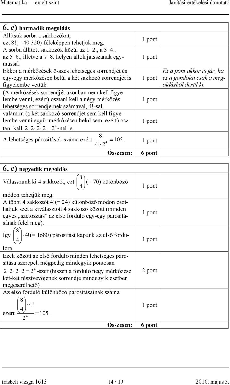 (A mérkőzések sorrendjét azonban nem kell figyelembe venni, ezért) osztani kell a négy mérkőzés lehetséges sorrendjeinek számával,!