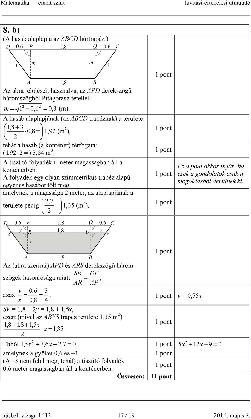 A folyadék egy olyan szimmetrikus trapéz alapú egyenes hasábot tölt meg, amelynek a magassága méter, az alaplapjának a,7 területe pedig = 1,35 (m ). ezek a gondolatok csak a megoldásból derülnek ki.