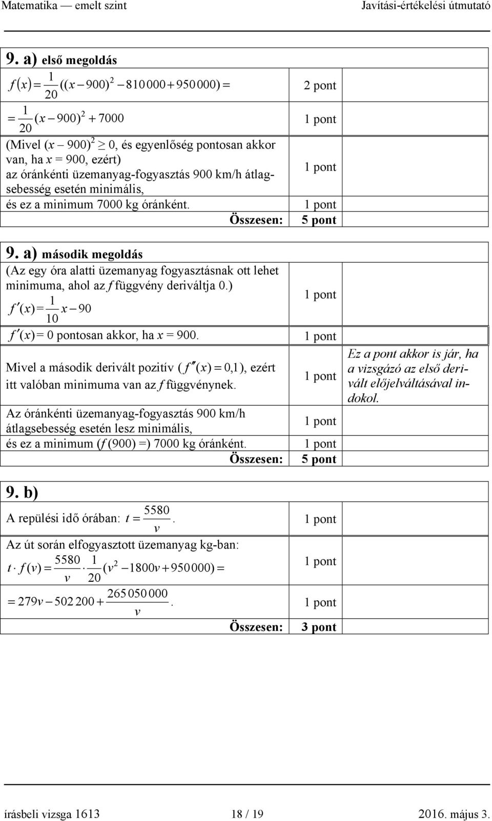 ) 1 f (x) = x 90 10 f (x) = 0 pontosan akkor, ha x = 900. Mivel a második derivált pozitív ( f ( x) = 0, 1), ezért itt valóban minimuma van az f függvénynek.