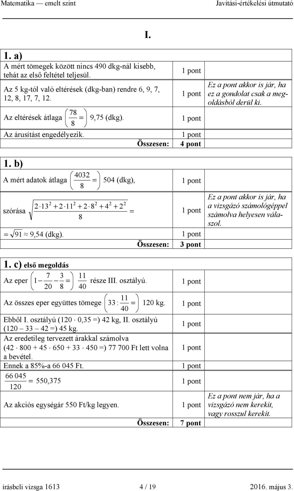 0 8 11 Az összes eper együttes tömege 33 : = 10 kg. 0 Ebből I. osztályú (10 0,35 =) kg, II. osztályú (10 33 =) 5 kg.