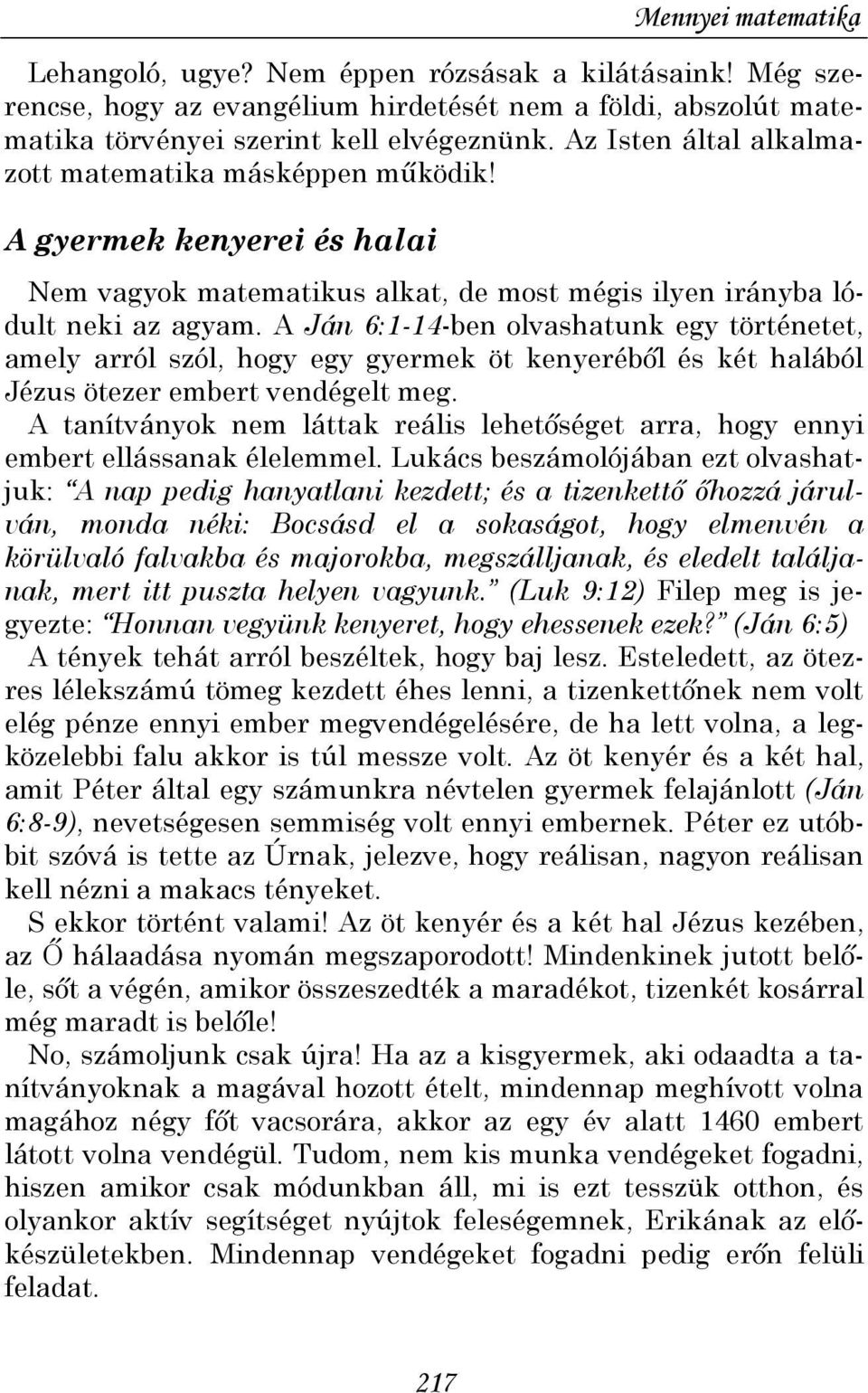 A Ján 6:1-14-ben olvashatunk egy történetet, amely arról szól, hogy egy gyermek öt kenyerébıl és két halából Jézus ötezer embert vendégelt meg.