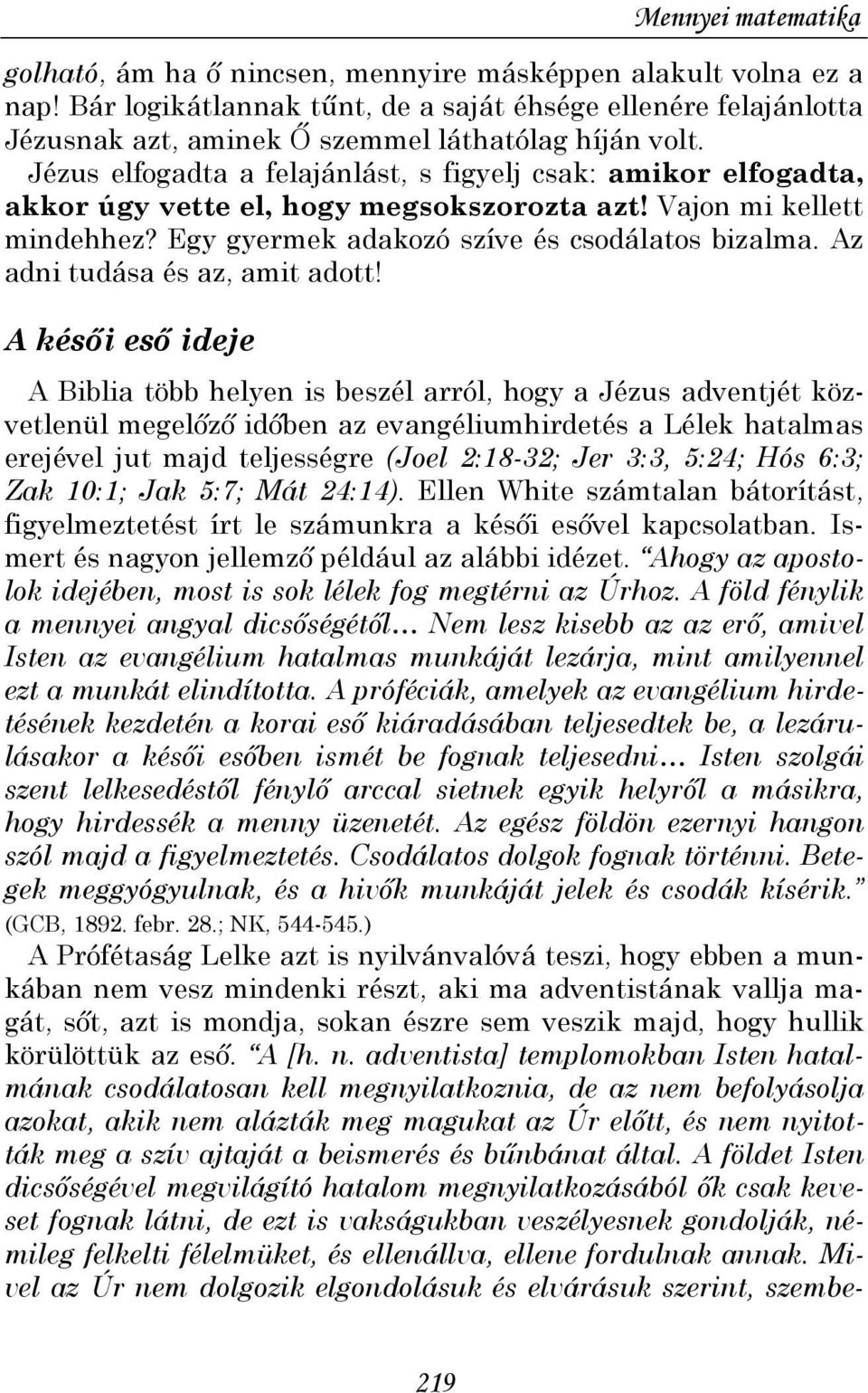 Jézus elfogadta a felajánlást, s figyelj csak: amikor elfogadta, akkor úgy vette el, hogy megsokszorozta azt! Vajon mi kellett mindehhez? Egy gyermek adakozó szíve és csodálatos bizalma.