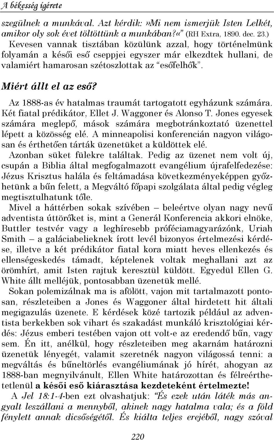 Az 1888-as év hatalmas traumát tartogatott egyházunk számára. Két fiatal prédikátor, Ellet J. Waggoner és Alonso T.