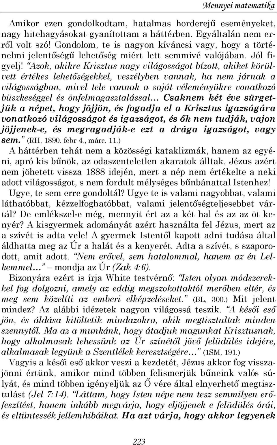 Azok, akikre Krisztus nagy világosságot bízott, akiket körülvett értékes lehetıségekkel, veszélyben vannak, ha nem járnak a világosságban, mivel tele vannak a saját véleményükre vonatkozó