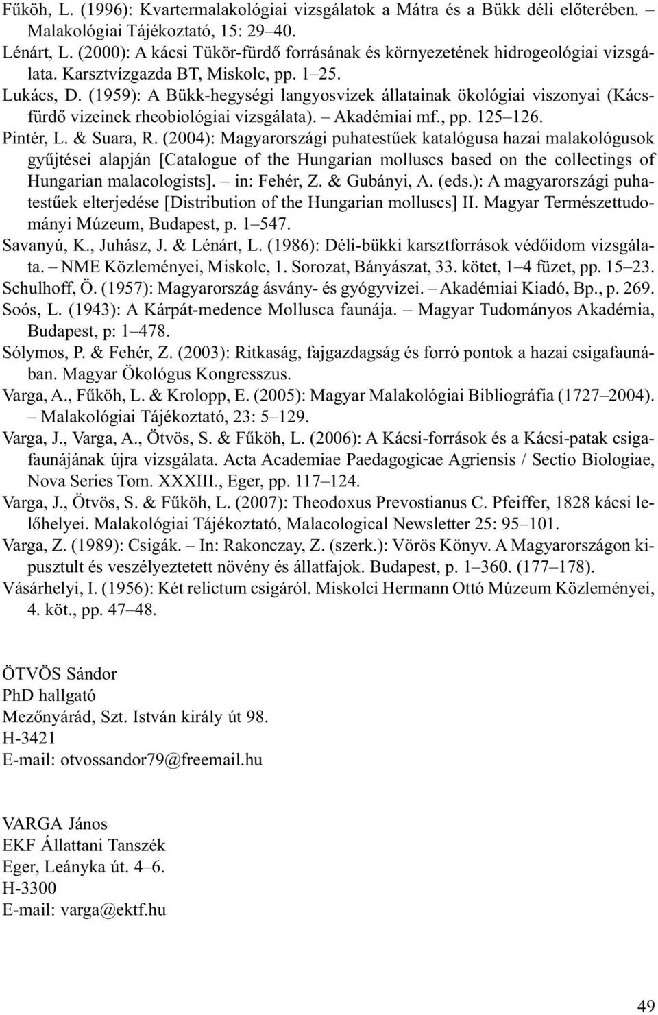 (1959): A Bükk-hegységi langyosvizek állatainak ökológiai viszonyai (Kácsfürdõ vizeinek rheobiológiai vizsgálata). Akadémiai mf., pp. 125 126. Pintér, L. & Suara, R.