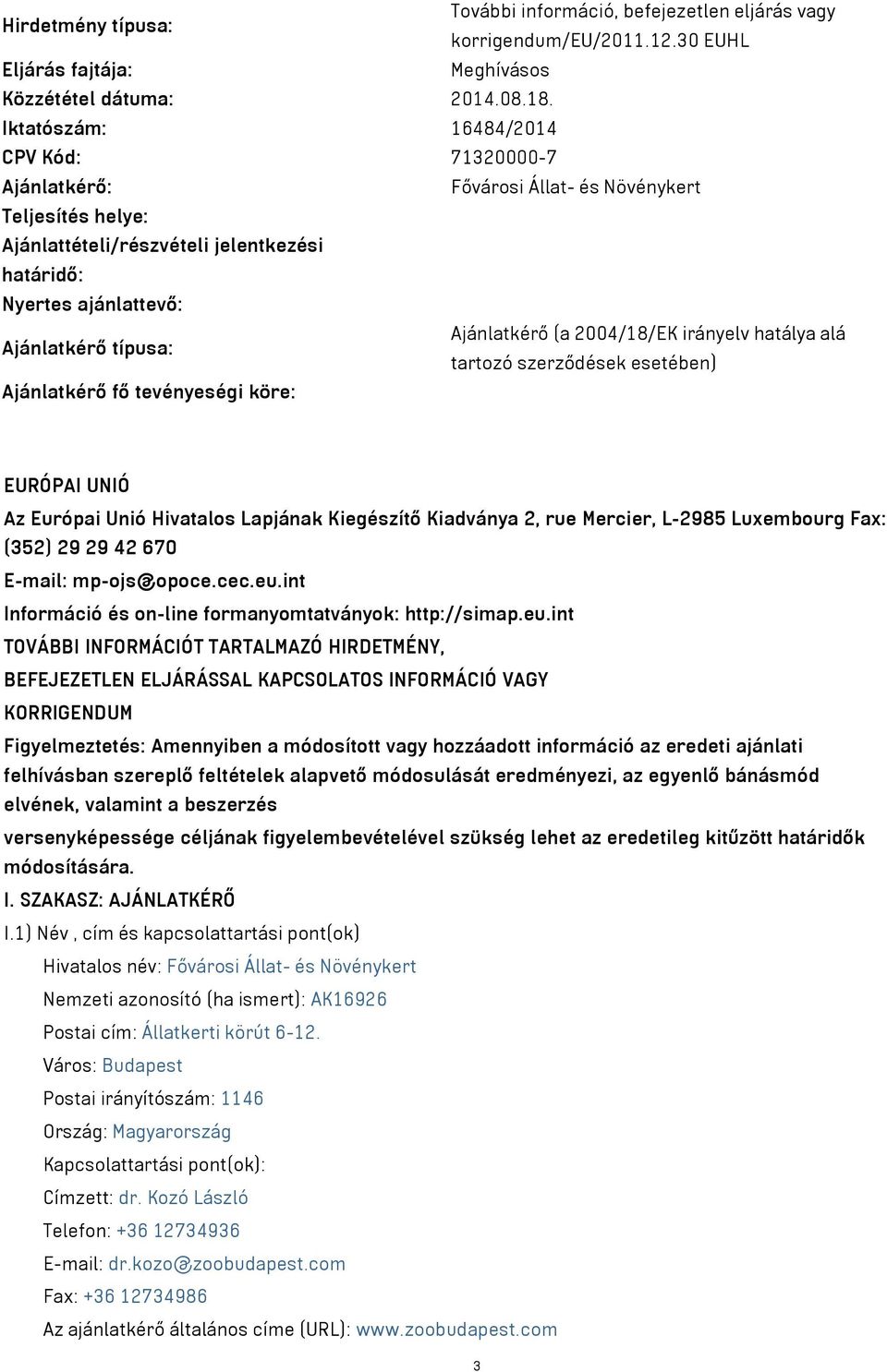 irányelv hatálya alá Ajánlatkérő típusa: tartozó szerződések esetében) Ajánlatkérő fő tevényeségi köre: EURÓPAI UNIÓ Az Európai Unió Hivatalos Lapjának Kiegészítő Kiadványa 2, rue Mercier, L-2985