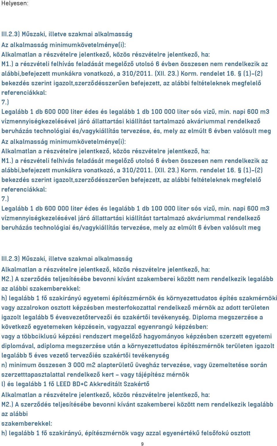 (1) (2) bekezdés szerint igazolt,szerződésszerűen befejezett, az alábbi feltételeknek megfelelő referenciákkal: 7.) Legalább 1 db 600 000 liter édes és legalább 1 db 100 000 liter sós vizű, min.