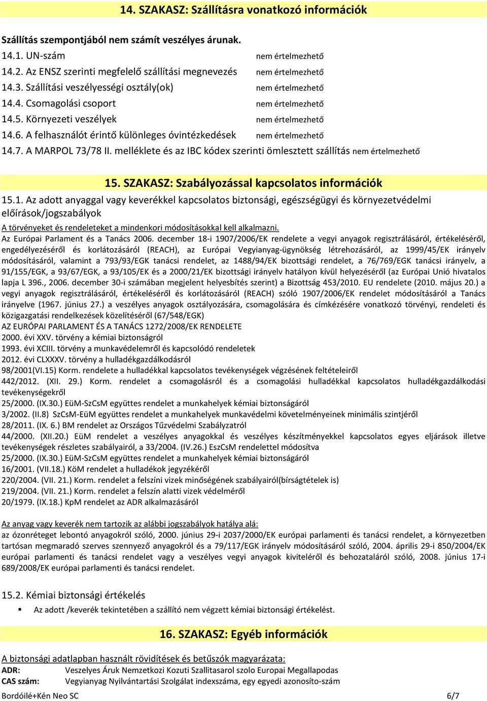 Környezeti veszélyek nem értelmezhető 14.6. A felhasználót érintő különleges óvintézkedések nem értelmezhető 14.7. A MARPOL 73/78 II.