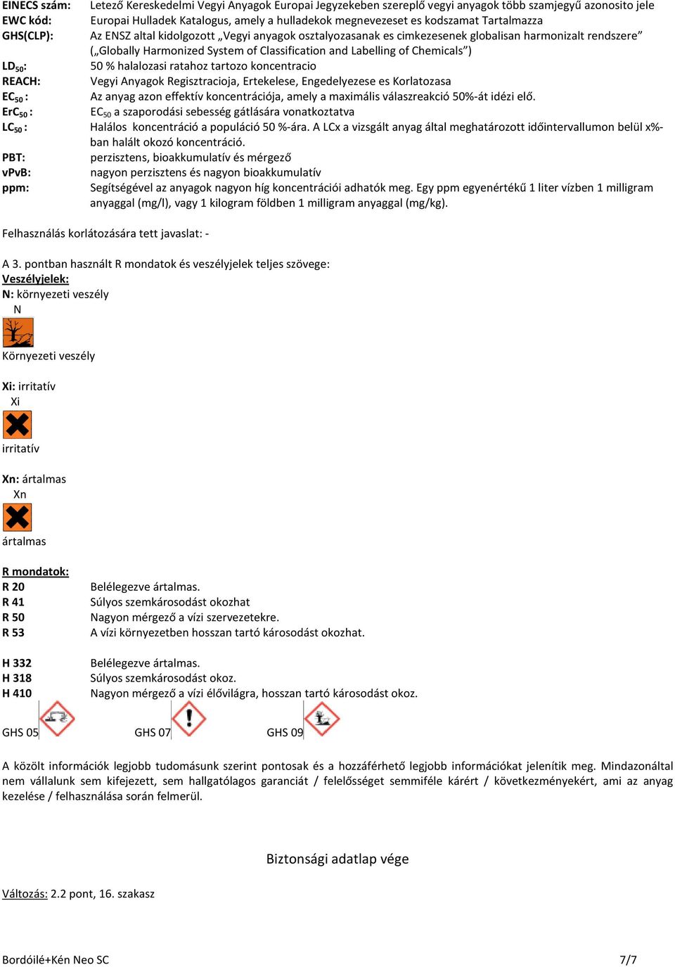 of Chemicals ) LD 50 : 50 % halalozasi ratahoz tartozo koncentracio REACH: Vegyi Anyagok Regisztracioja, Ertekelese, Engedelyezese es Korlatozasa EC 50 : Az anyag azon effektív koncentrációja, amely