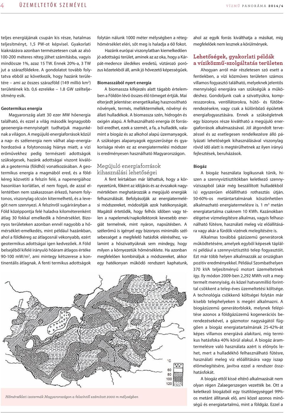 A gondolatot tovább folytatva ebből az következik, hogy hazánk területére ami az összes szárazföld (149 millió km 2 ) területének kb. 0,6 ezreléke 1.8 GW szélteljesítmény esik.