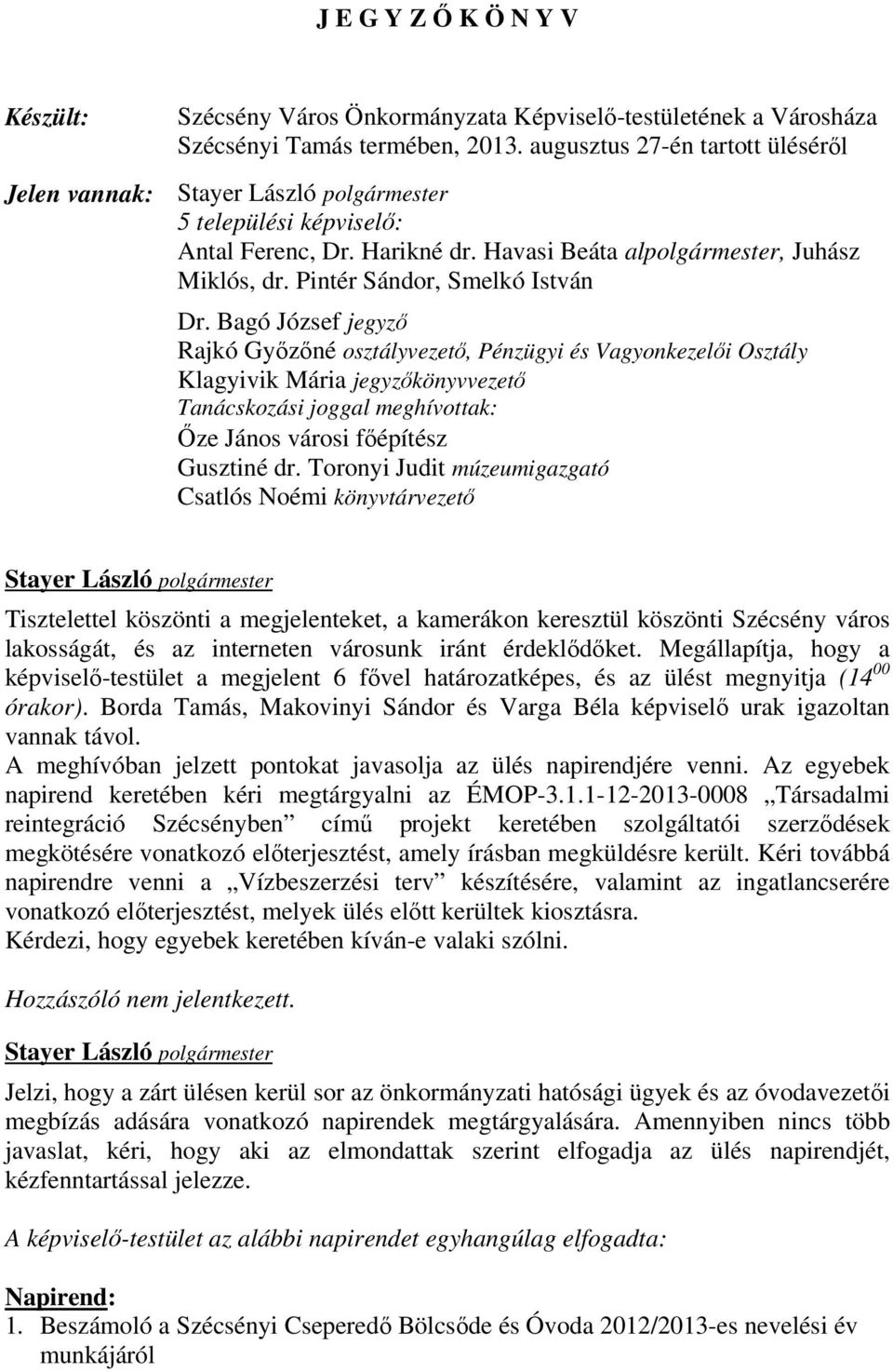 Bagó József jegyző Rajkó Győzőné osztályvezető, Pénzügyi és Vagyonkezelői Osztály Klagyivik Mária jegyzőkönyvvezető Tanácskozási joggal meghívottak: Őze János városi főépítész Gusztiné dr.