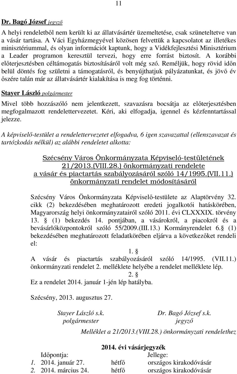 forrást biztosít. A korábbi előterjesztésben céltámogatás biztosításáról volt még szó.