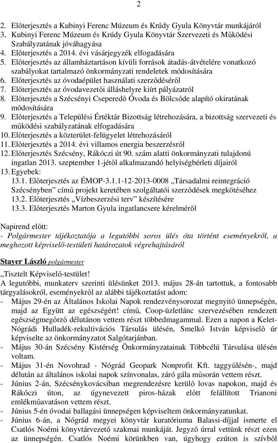 Előterjesztés az óvodaépület használati szerződéséről 7. Előterjesztés az óvodavezetői álláshelyre kiírt pályázatról 8.