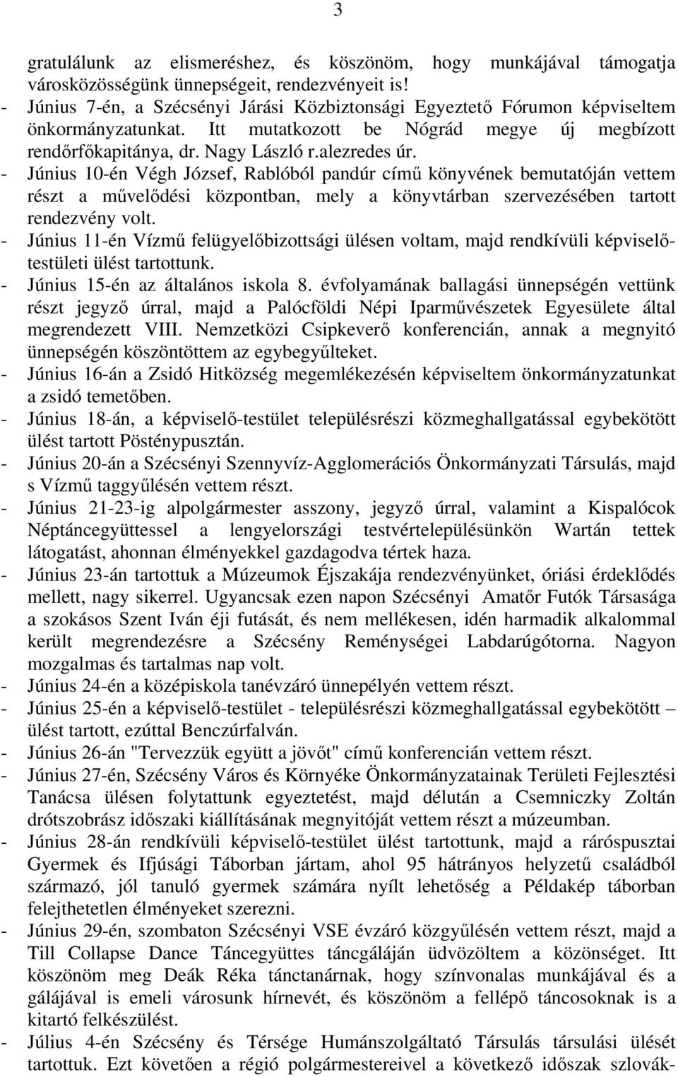 - Június 10-én Végh József, Rablóból pandúr című könyvének bemutatóján vettem részt a művelődési központban, mely a könyvtárban szervezésében tartott rendezvény volt.