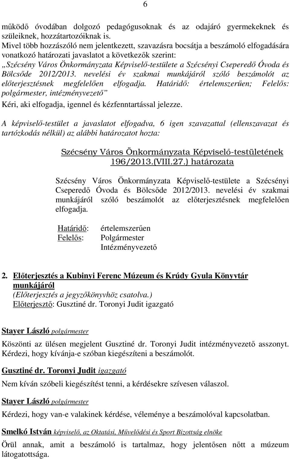 Cseperedő Óvoda és Bölcsőde 2012/2013. nevelési év szakmai munkájáról szóló beszámolót az előterjesztésnek megfelelően elfogadja.