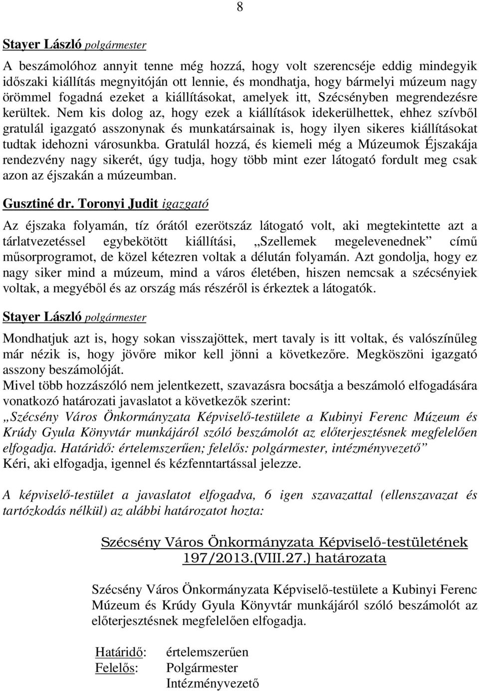 Nem kis dolog az, hogy ezek a kiállítások idekerülhettek, ehhez szívből gratulál igazgató asszonynak és munkatársainak is, hogy ilyen sikeres kiállításokat tudtak idehozni városunkba.