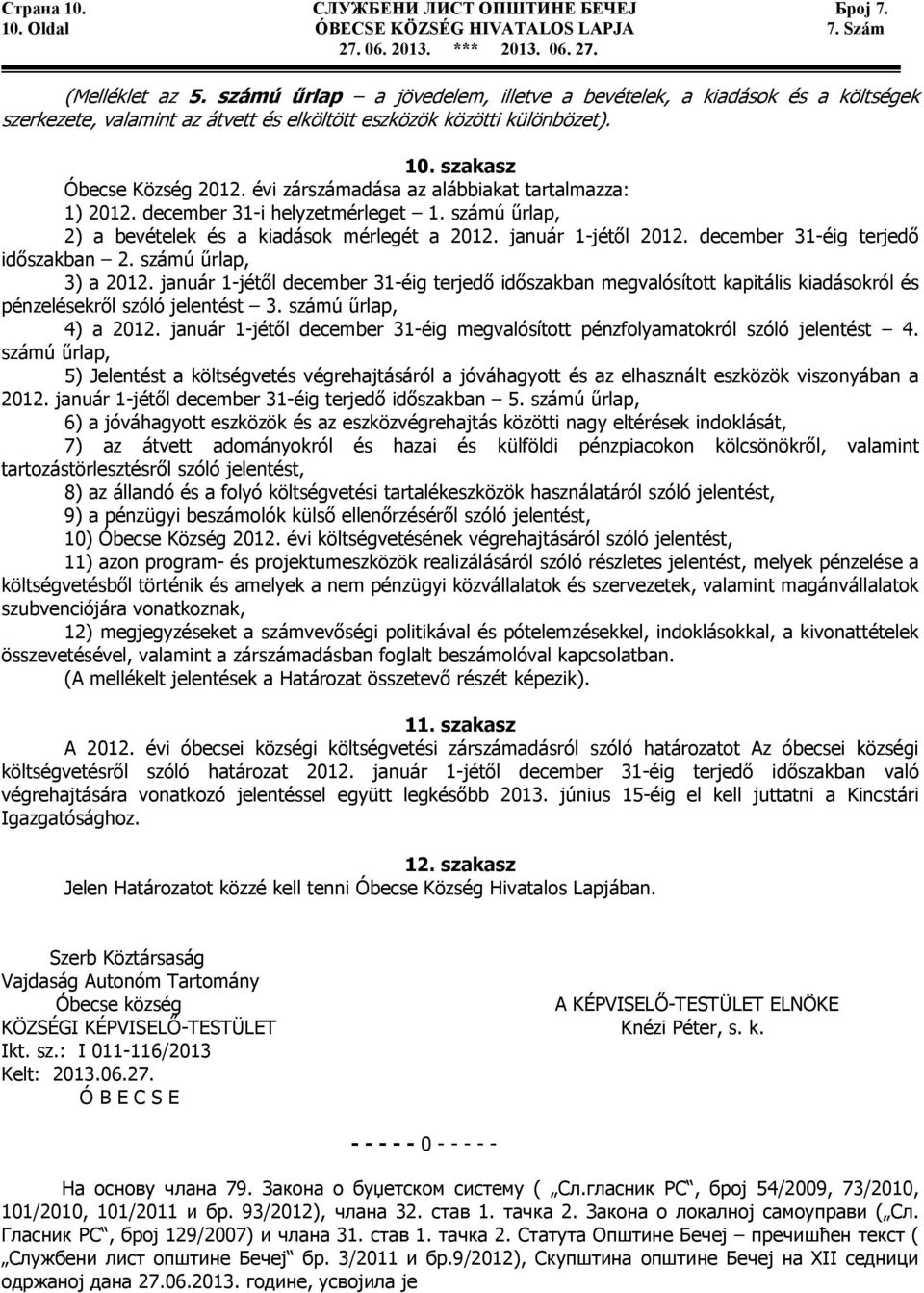 évi zárszámadása az alábbiakat tartalmazza: 1) 2012. december 31-i helyzetmérleget 1. számú űrlap, 2) a bevételek és a kiadások mérlegét a 2012. január 1-jétől 2012.