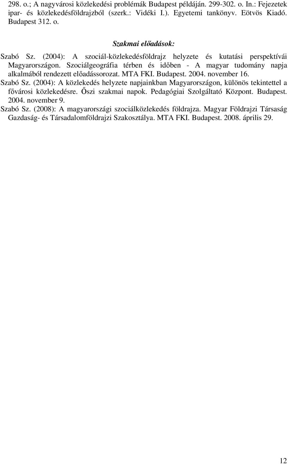 Budapest. 2004. november 16. Szabó Sz. (2004): A közlekedés helyzete napjainkban Magyarországon, különös tekintettel a fővárosi közlekedésre. Őszi szakmai napok. Pedagógiai Szolgáltató Központ.