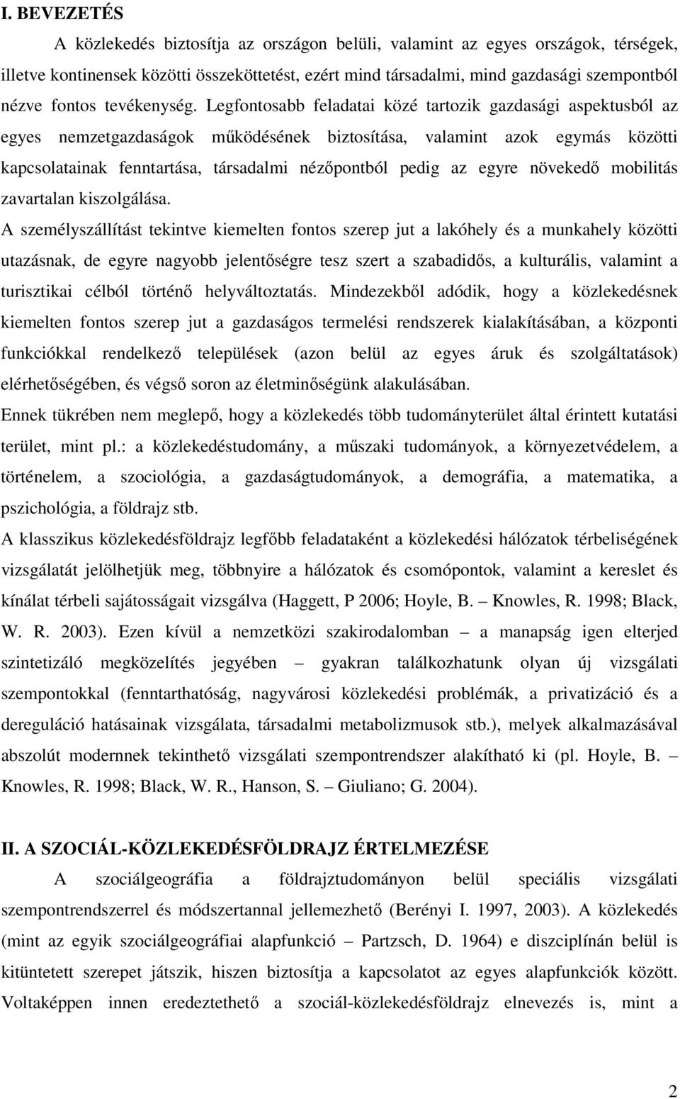 Legfontosabb feladatai közé tartozik gazdasági aspektusból az egyes nemzetgazdaságok működésének biztosítása, valamint azok egymás közötti kapcsolatainak fenntartása, társadalmi nézőpontból pedig az