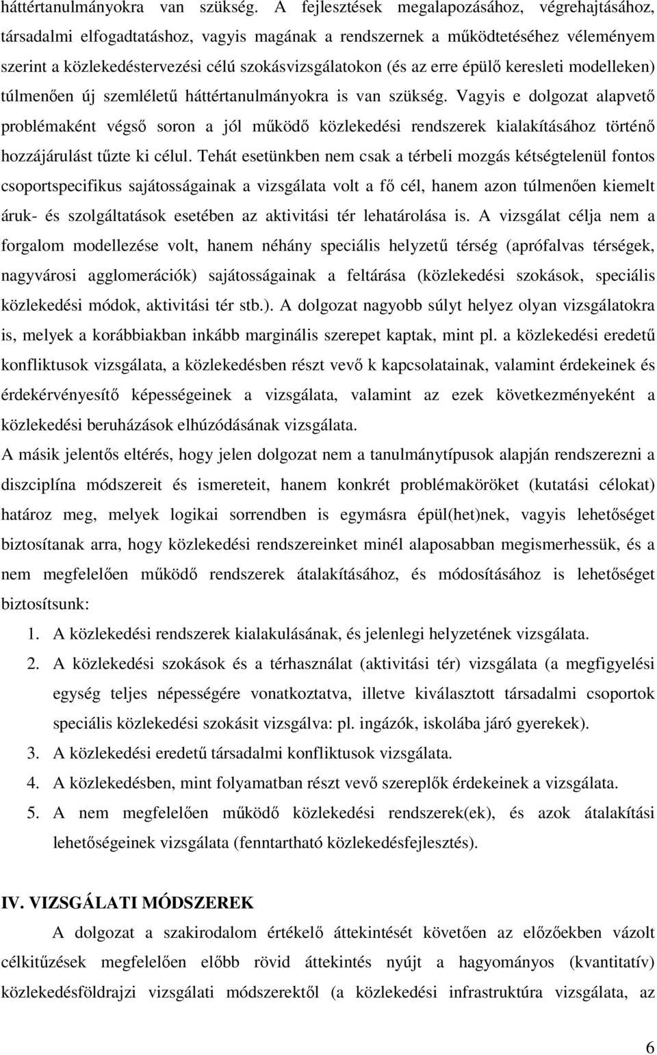 erre épülő keresleti modelleken) túlmenően új szemléletű háttértanulmányokra is van szükség.