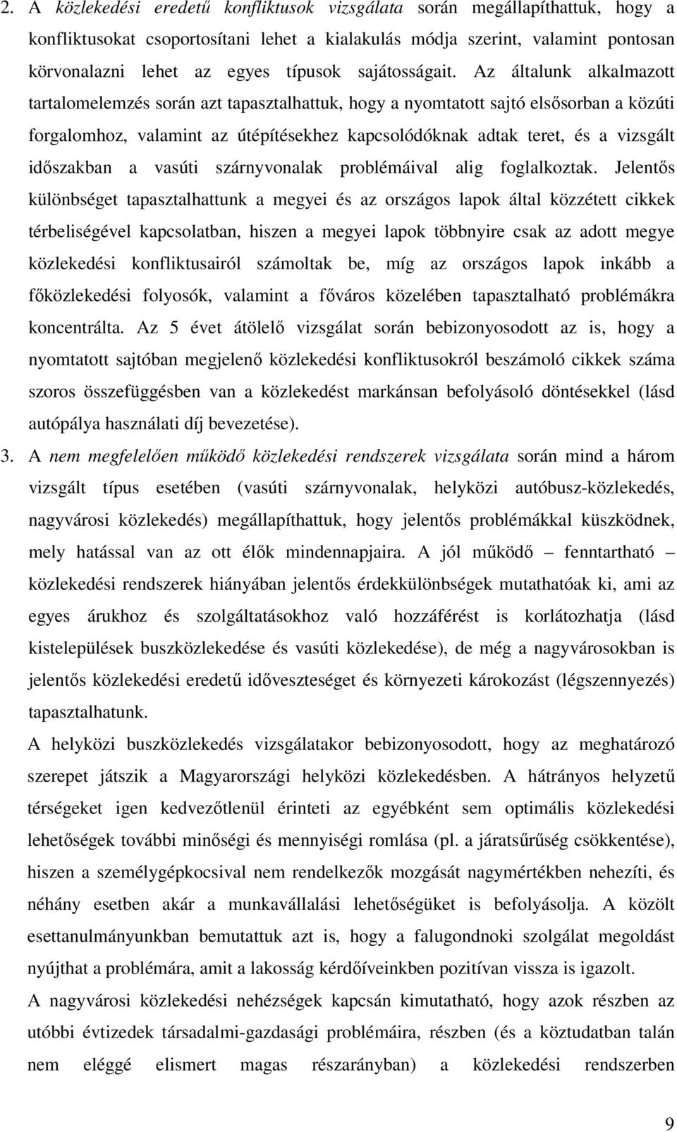 Az általunk alkalmazott tartalomelemzés során azt tapasztalhattuk, hogy a nyomtatott sajtó elsősorban a közúti forgalomhoz, valamint az útépítésekhez kapcsolódóknak adtak teret, és a vizsgált