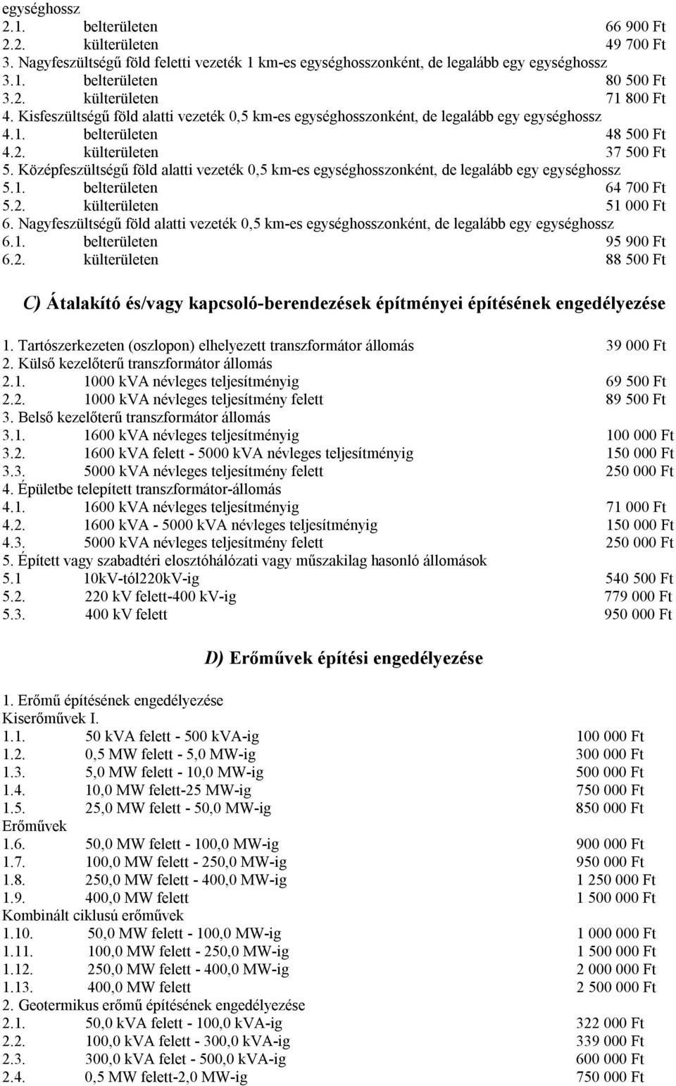 Középfeszültségű föld alatti vezeték 0,5 km-es egységhosszonként, de legalább egy egységhossz 5.1. belterületen 64 700 Ft 5.2. külterületen 51 000 Ft 6.