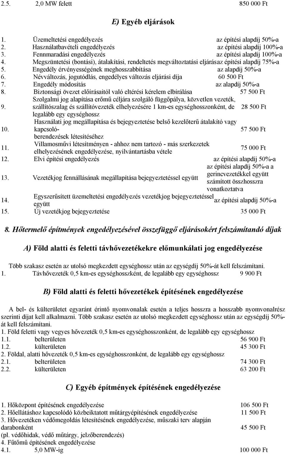 Engedély érvényességének meghosszabbítása az alapdíj 50%-a 6. Névváltozás, jogutódlás, engedélyes változás eljárási díja 60 500 Ft 7. Engedély módosítás az alapdíj 50%-a 8.