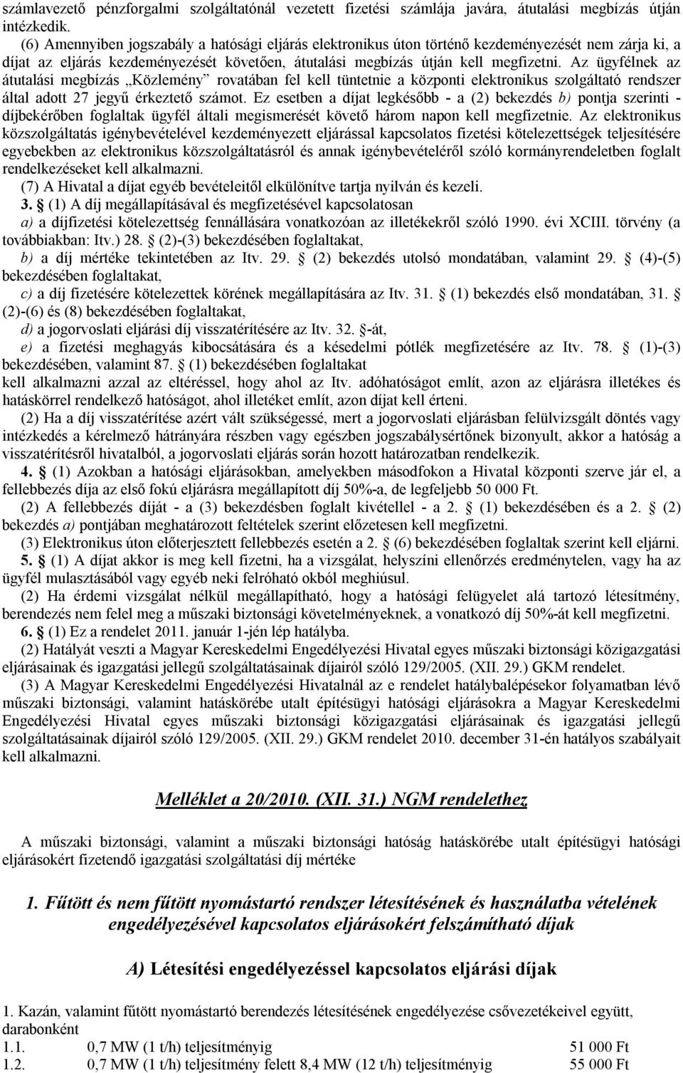 Az ügyfélnek az átutalási megbízás Közlemény rovatában fel kell tüntetnie a központi elektronikus szolgáltató rendszer által adott 27 jegyű érkeztető számot.