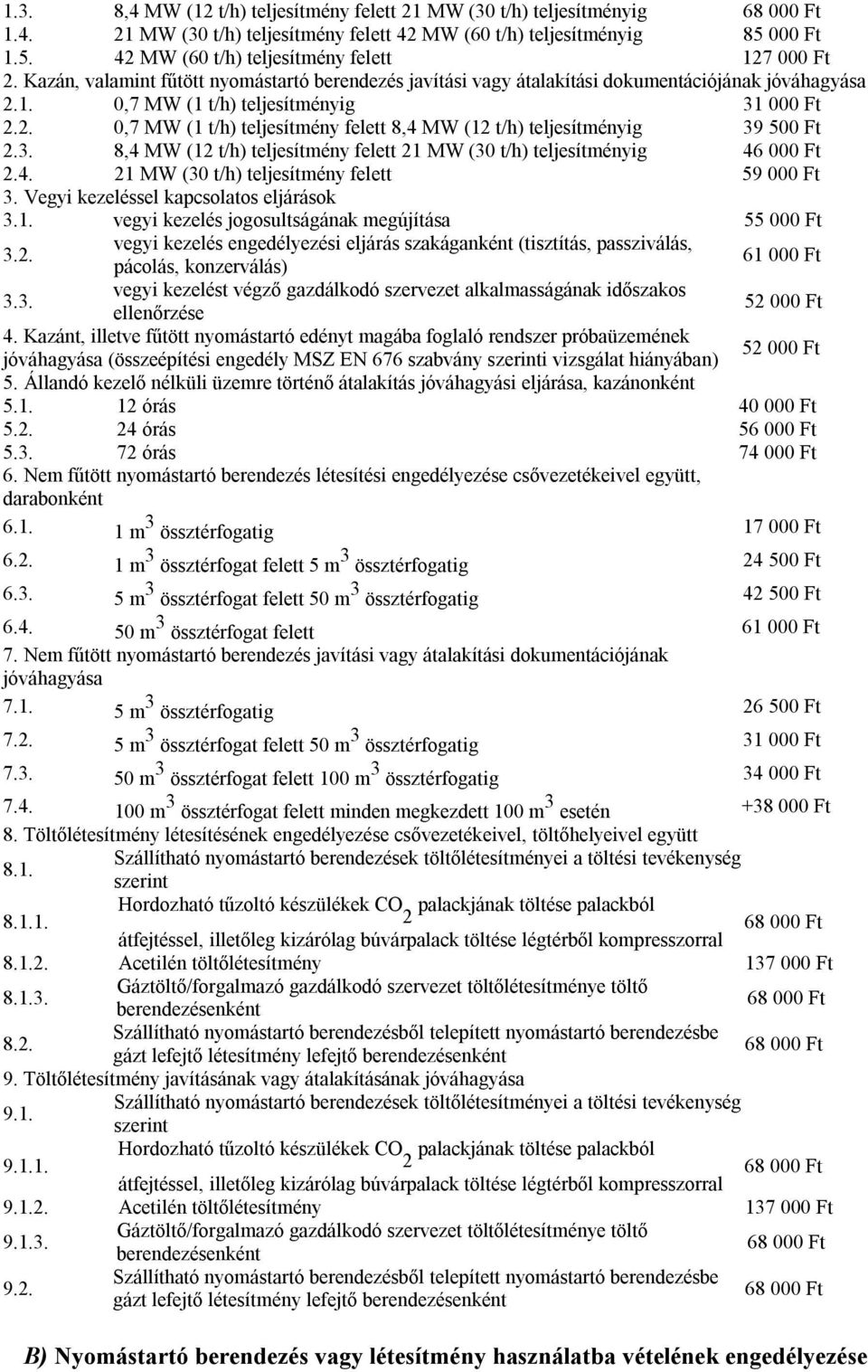 2. 0,7 MW (1 t/h) teljesítmény felett 8,4 MW (12 t/h) teljesítményig 39 500 Ft 2.3. 8,4 MW (12 t/h) teljesítmény felett 21 MW (30 t/h) teljesítményig 46 000 Ft 2.4. 21 MW (30 t/h) teljesítmény felett 59 000 Ft 3.