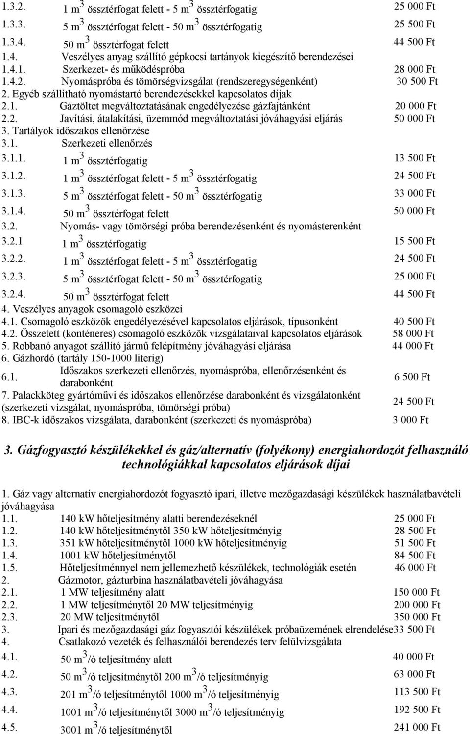 000 Ft 1.4.2. Nyomáspróba és tömörségvizsgálat (rendszeregységenként) 30 500 Ft 2. Egyéb szállítható nyomástartó berendezésekkel kapcsolatos díjak 2.1. Gáztöltet megváltoztatásának engedélyezése gázfajtánként 20 000 Ft 2.