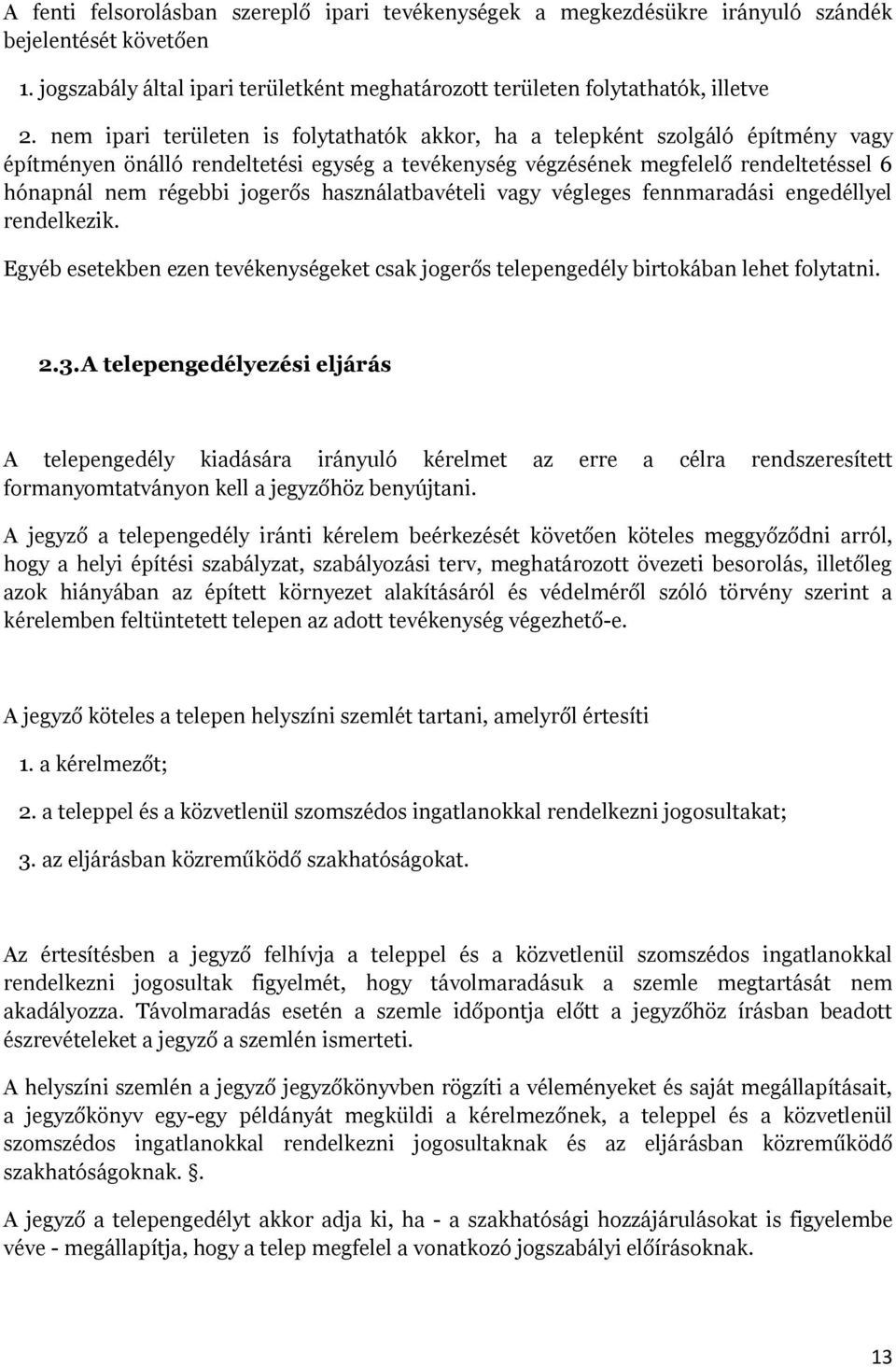 használatbavételi vagy végleges fennmaradási engedéllyel rendelkezik. Egyéb esetekben ezen tevékenységeket csak jogerős telepengedély birtokában lehet folytatni. 2.3.