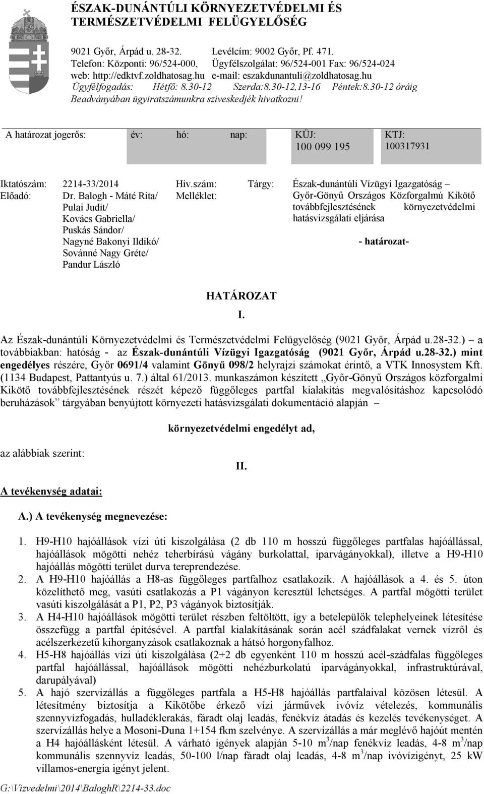 30-12,13-16 Péntek:8.30-12 óráig Beadványában ügyiratszámunkra szíveskedjék hivatkozni! A határozat jogerős: év: hó: nap: KÜJ: 100 099 195 KTJ: 100317931 Iktatószám: 2214-33/2014 Hiv.