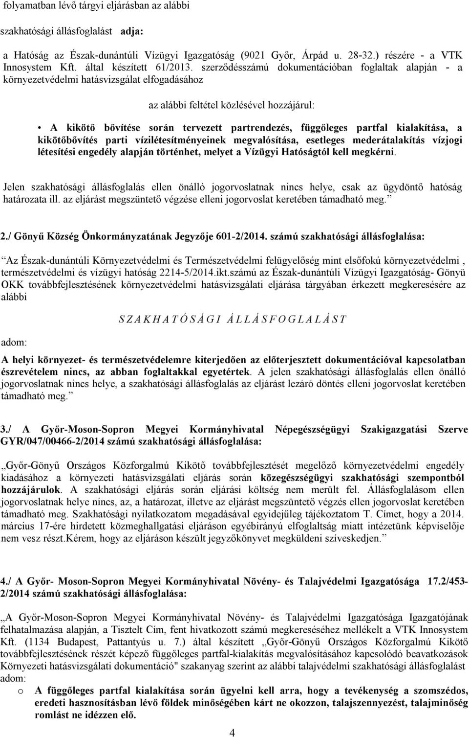 szerződésszámú dokumentációban foglaltak alapján - a környezetvédelmi hatásvizsgálat elfogadásához az alábbi feltétel közlésével hozzájárul: A kikötő bővítése során tervezett partrendezés, függőleges