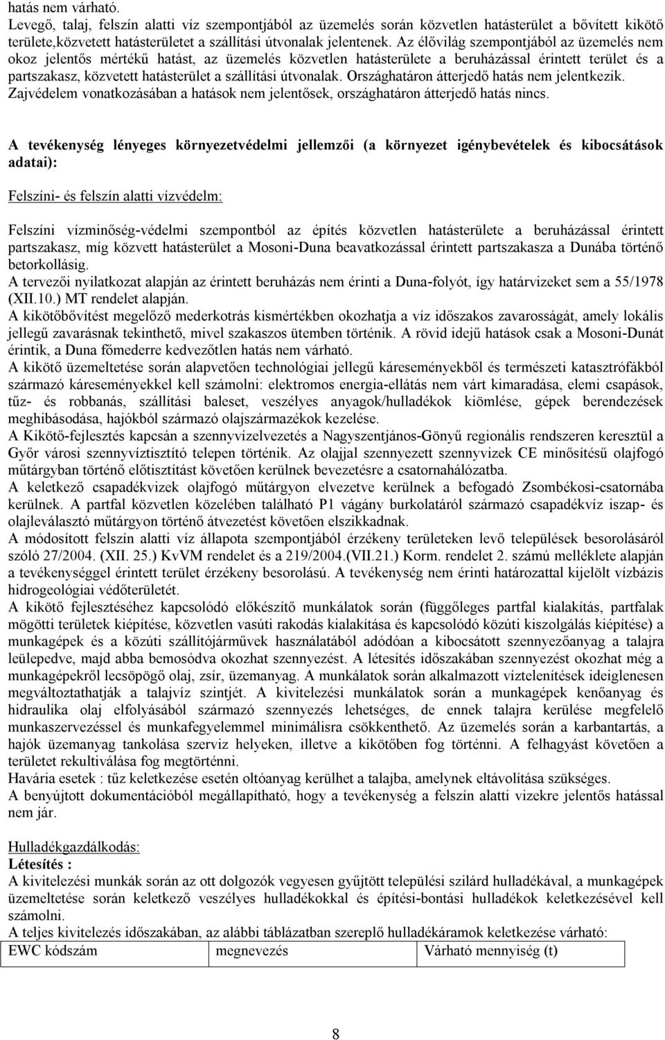 útvonalak. Országhatáron átterjedő hatás nem jelentkezik. Zajvédelem vonatkozásában a hatások nem jelentősek, országhatáron átterjedő hatás nincs.